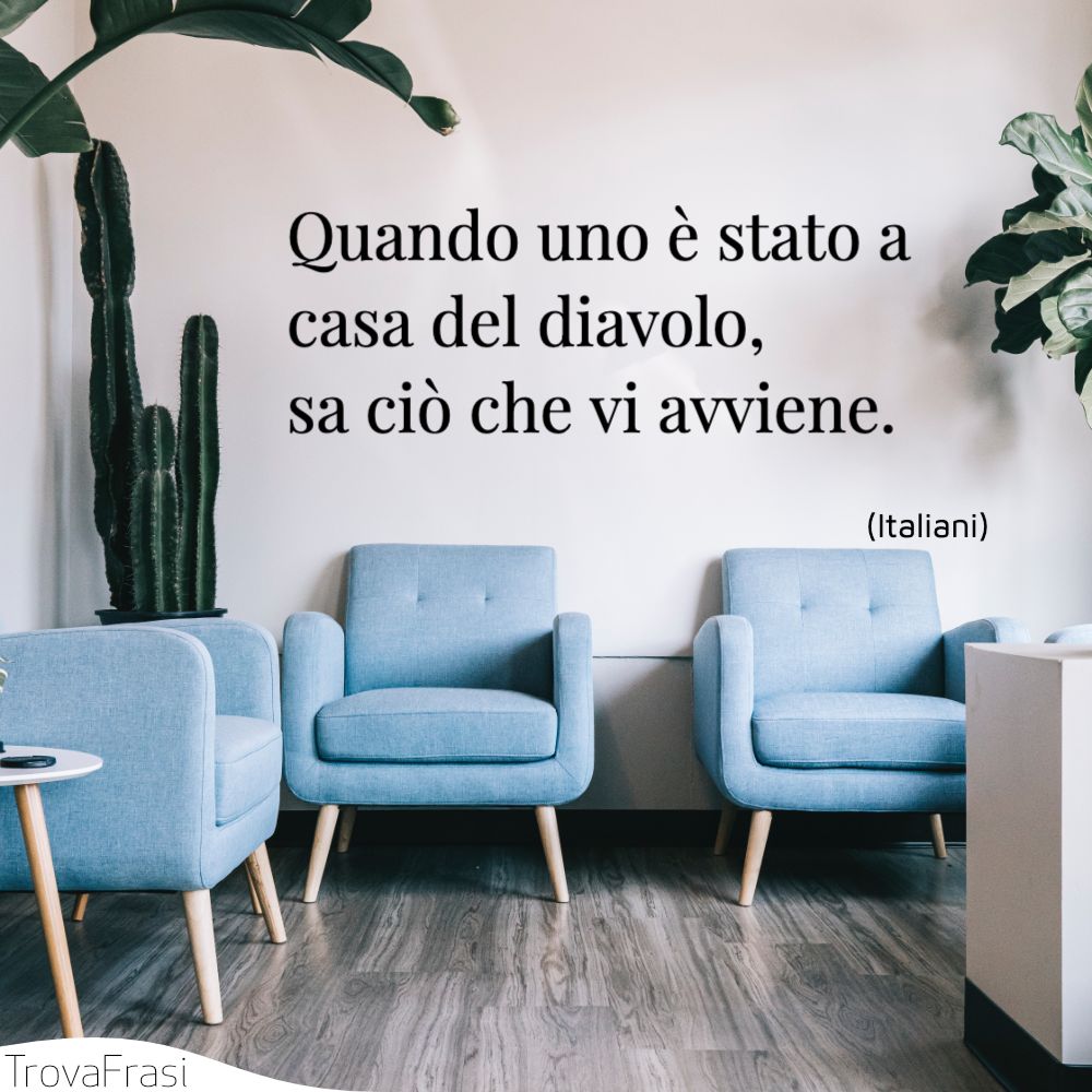 Quando uno è stato a casa del diavolo, sa ciò che vi avviene.