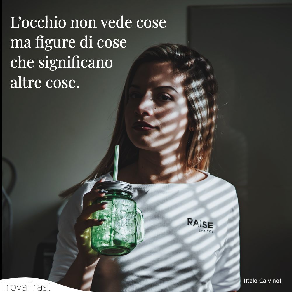 L’occhio non vede cose ma figure di cose che significano altre cose.