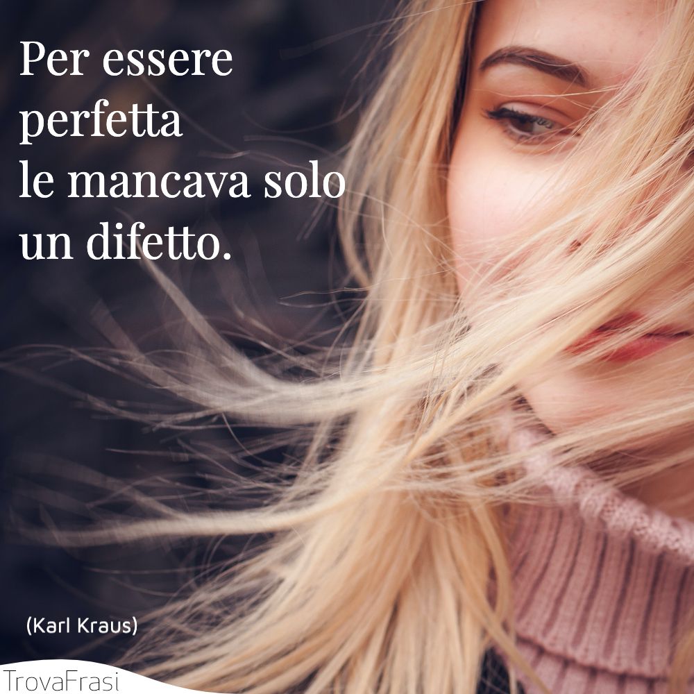 Per essere perfetta le mancava solo un difetto.