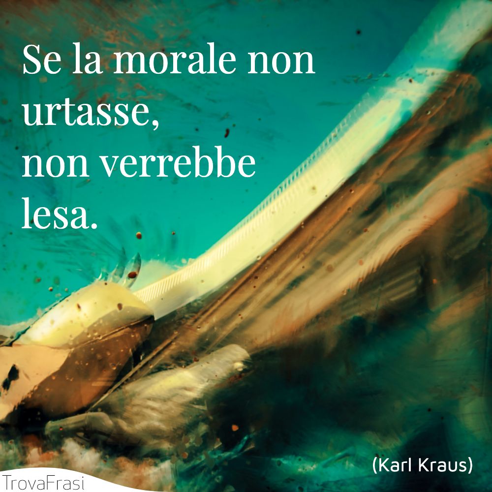 Se la morale non urtasse, non verrebbe lesa.