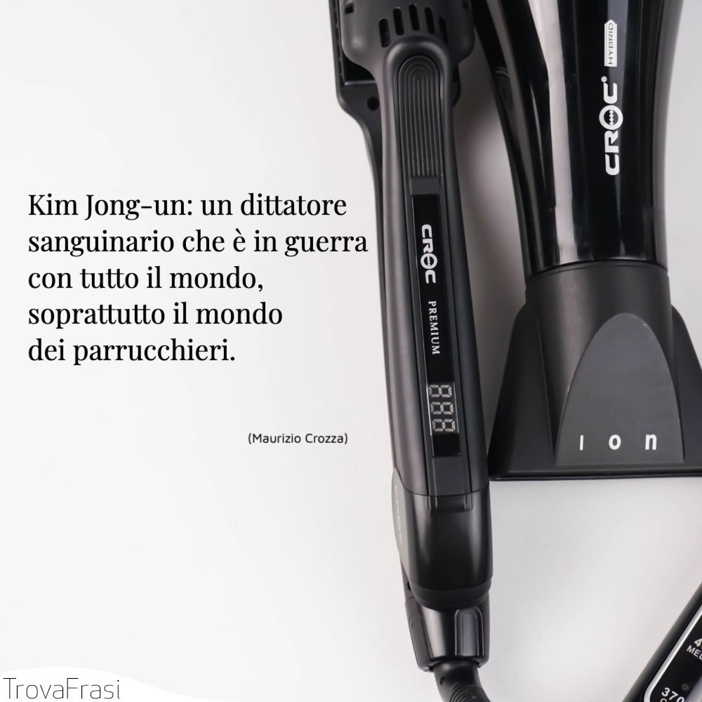 Kim Jong-un: un dittatore sanguinario che è in guerra con tutto il mondo, soprattutto il mondo dei parrucchieri.