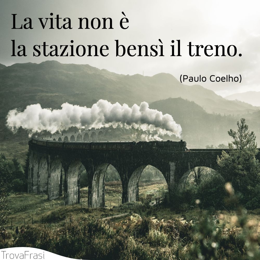La vita non è la stazione bensì il treno.