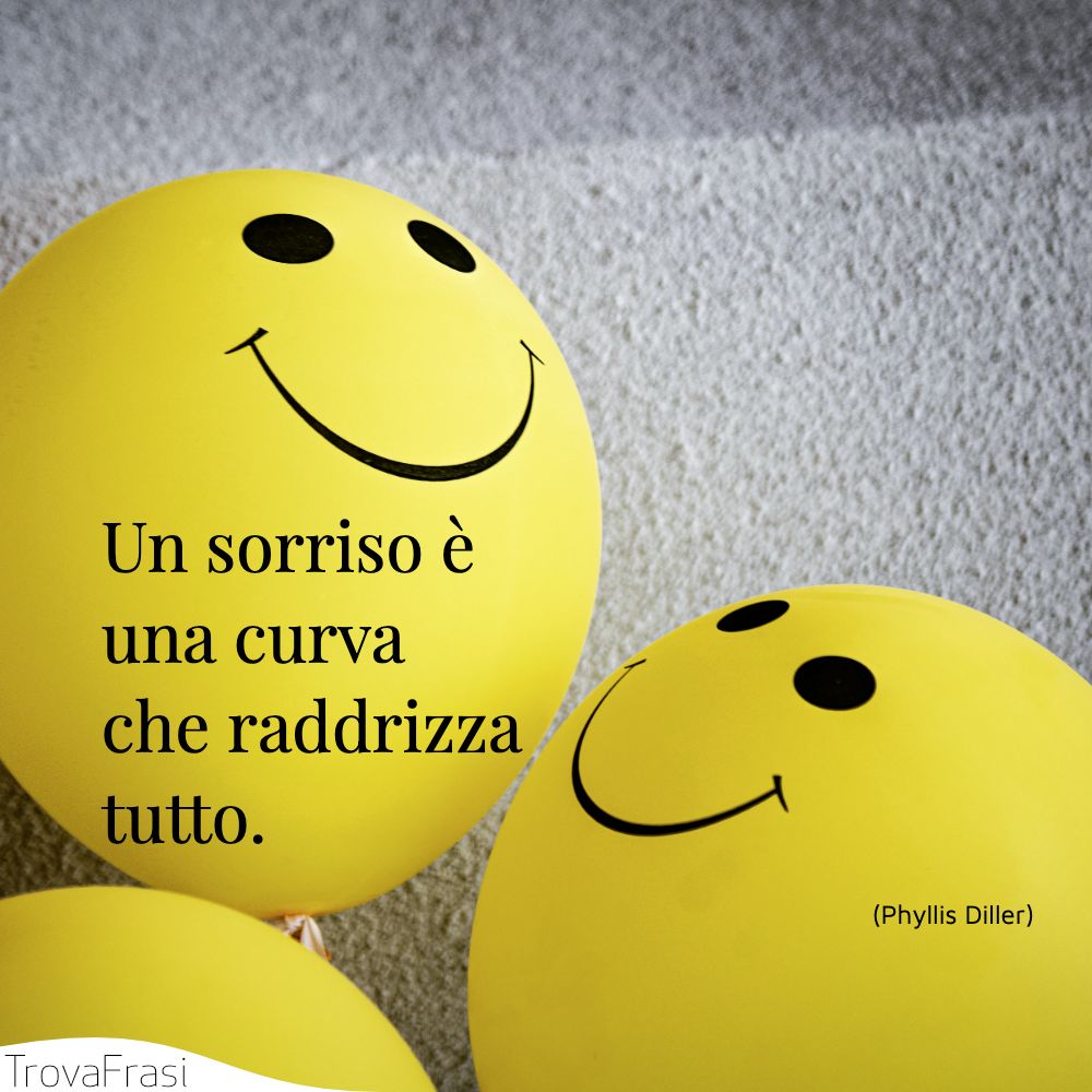 Un sorriso è una curva che raddrizza tutto.
