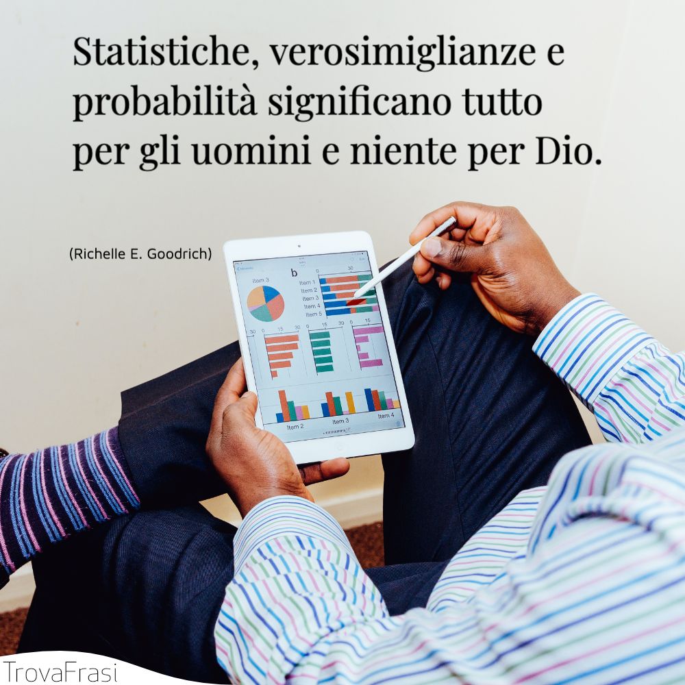 Statistiche, verosimiglianze e probabilità significano tutto per gli uomini e niente per Dio.