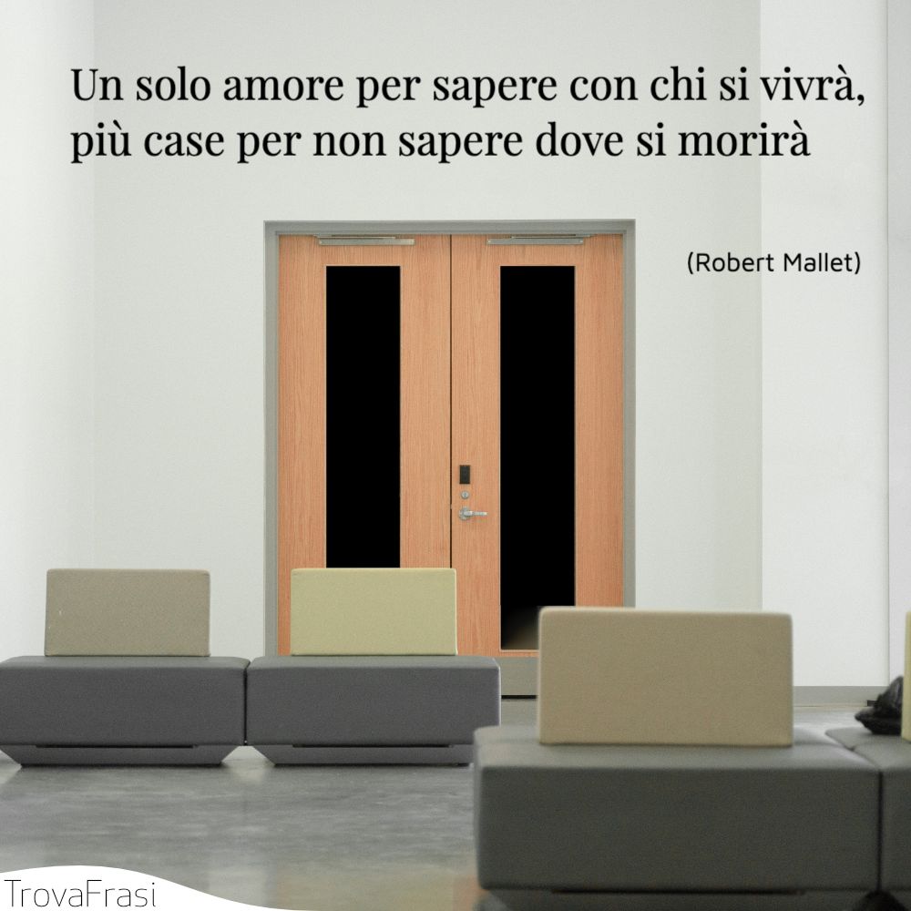 Un solo amore per sapere con chi si vivrà, più case per non sapere dove si morirÃ