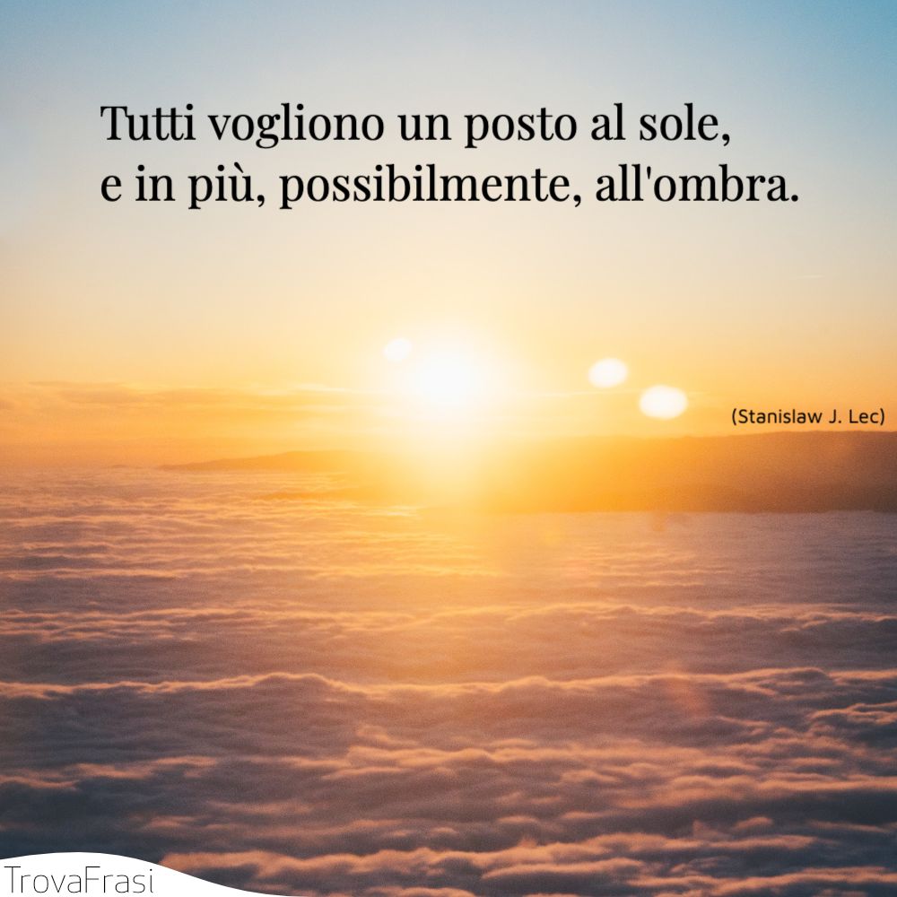 Tutti vogliono un posto al sole, e in più, possibilmente, all'ombra.