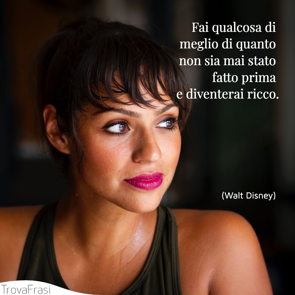 Fai qualcosa di meglio di quanto non sia mai stato fatto prima e diventerai ricco.