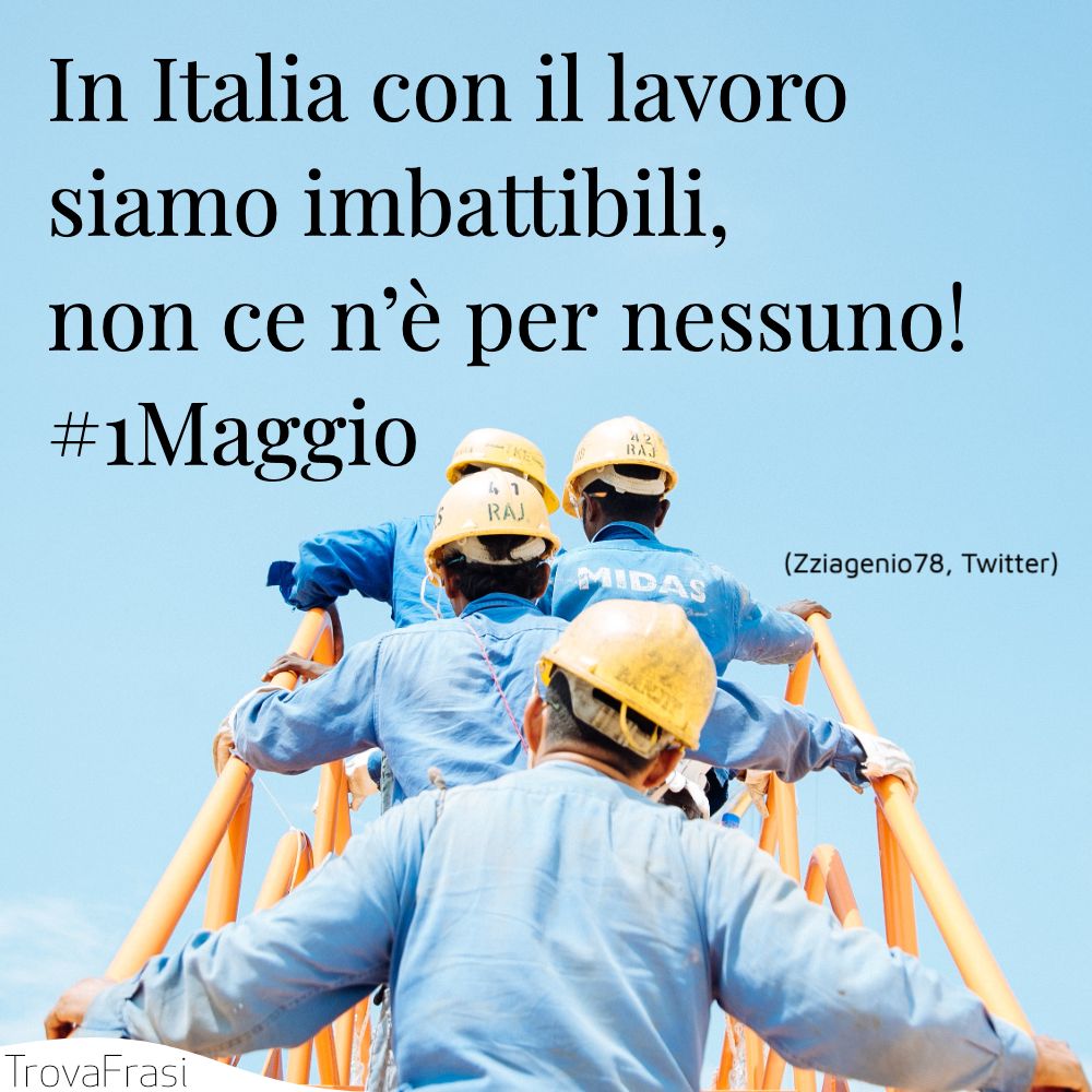 In Italia con il lavoro siamo imbattibili, non ce n’è per nessuno! #1Maggio
