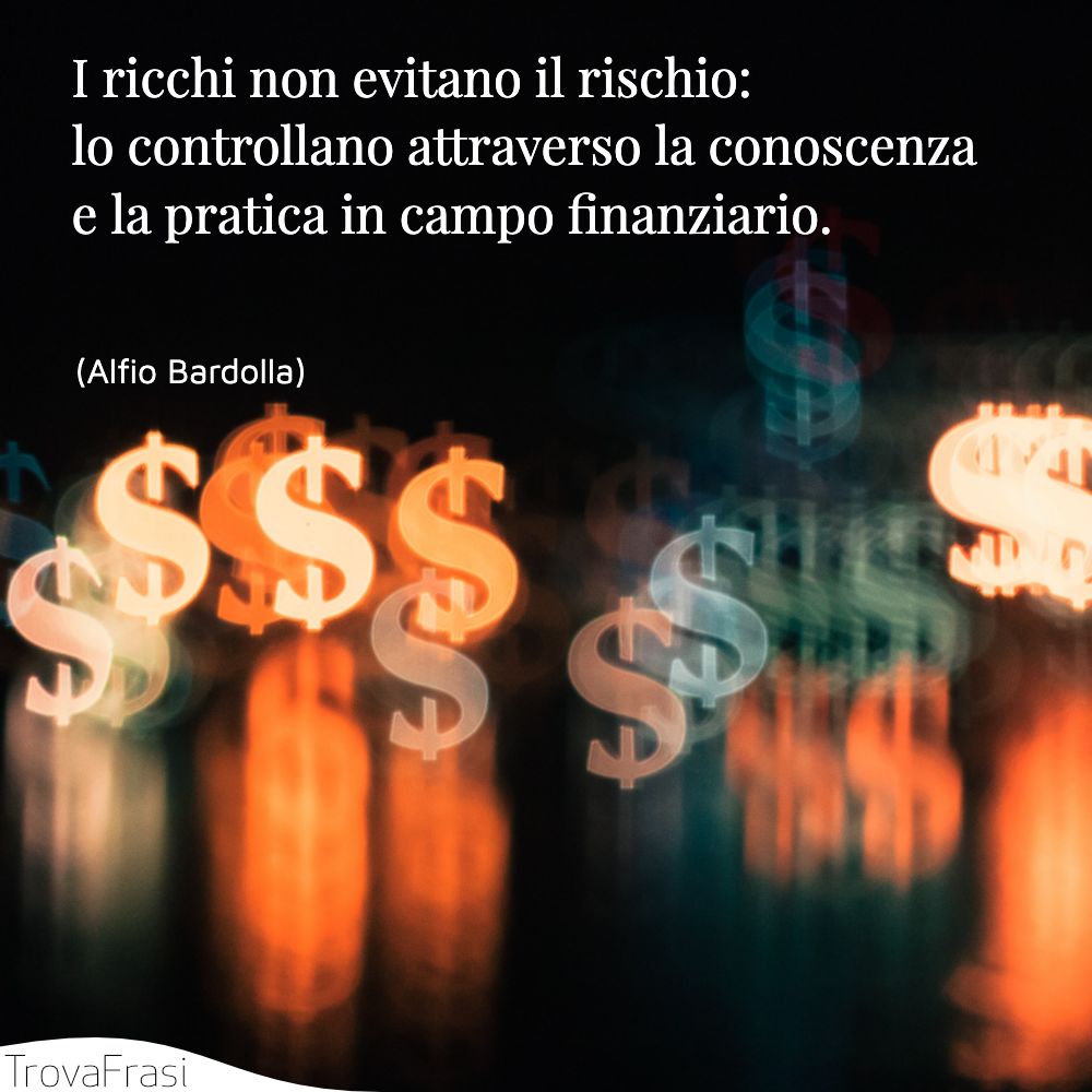 I ricchi non evitano il rischio: lo controllano attraverso la conoscenza e la pratica in campo finanziario.