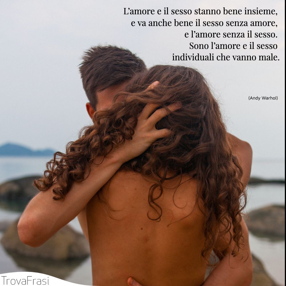 L’amore e il sesso stanno bene insieme, e va anche bene il sesso senza amore, e l’amore senza il sesso. Sono l’amore e il sesso individuali che vanno male.