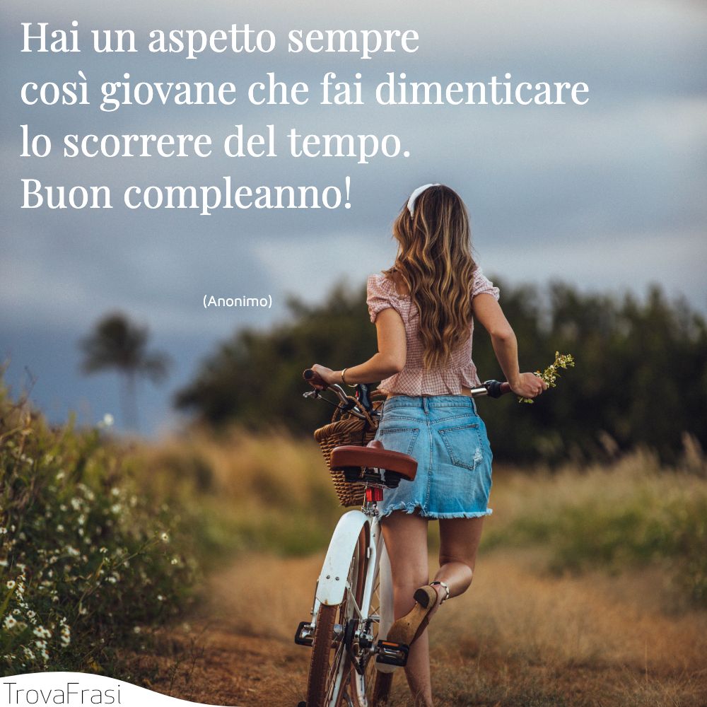 Hai un aspetto sempre così giovane che fai dimenticare lo scorrere del tempo. Buon compleanno!