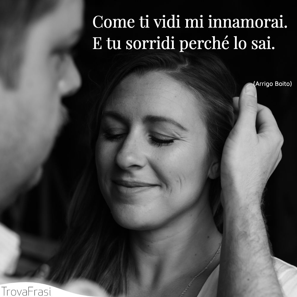 Come ti vidi mi innamorai.E tu sorridi perché lo sai.