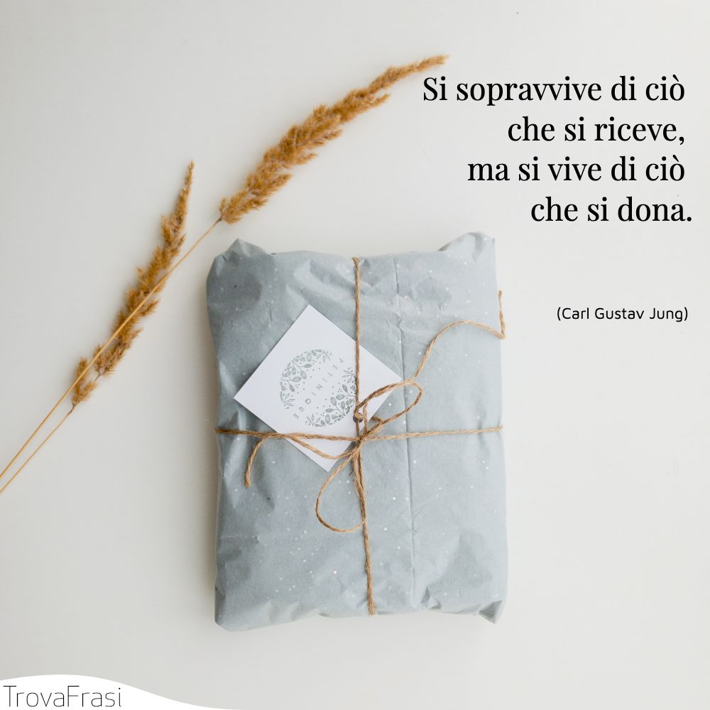 Si sopravvive di ciò che si riceve, ma si vive di ciò che si dona.