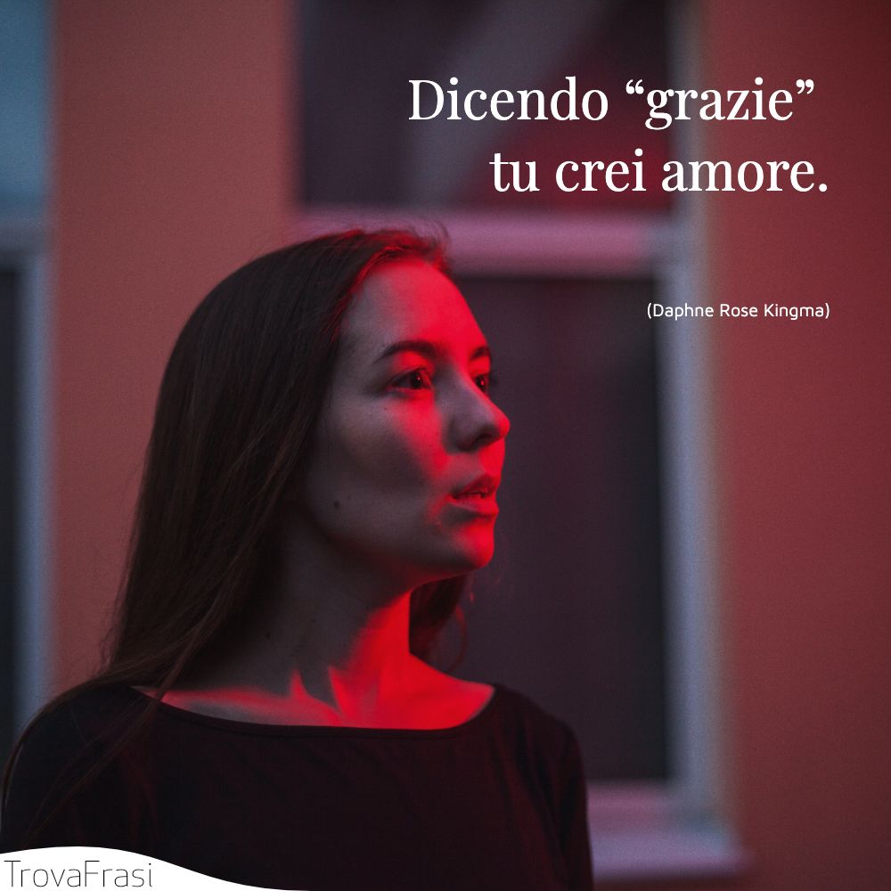 Dicendo “grazie” tu crei amore.