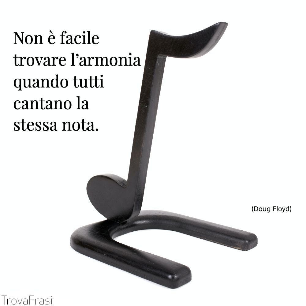 Non è facile trovare l’armonia quando tutti cantano la stessa nota.