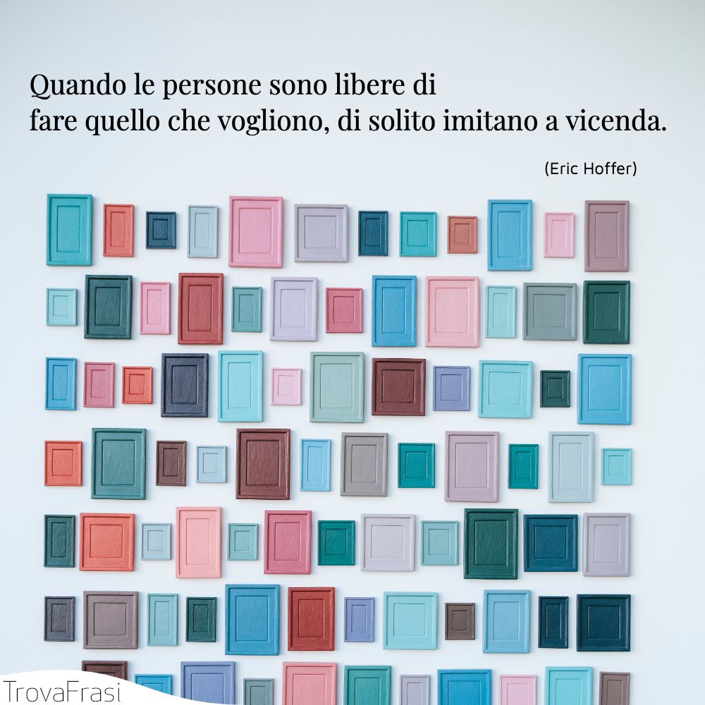 Quando le persone sono libere di fare quello che vogliono, di solito imitano a vicenda.