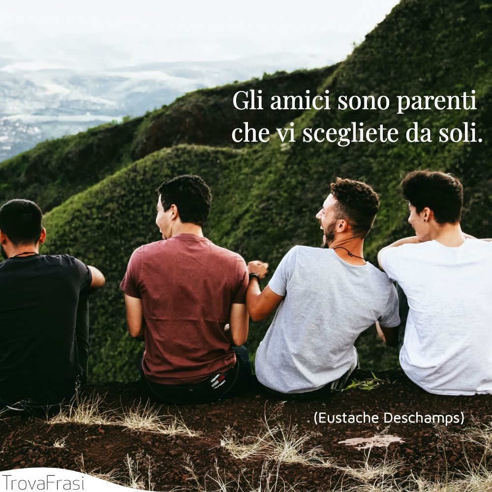 Gli amici sono parenti che vi scegliete da soli.
