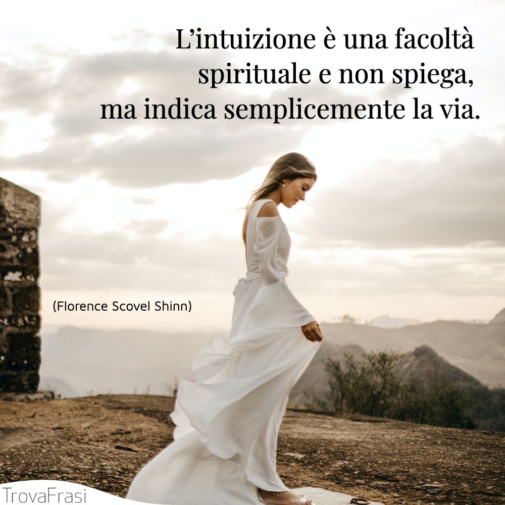 L’intuizione è una facoltà spirituale e non spiega, ma indica semplicemente la via.