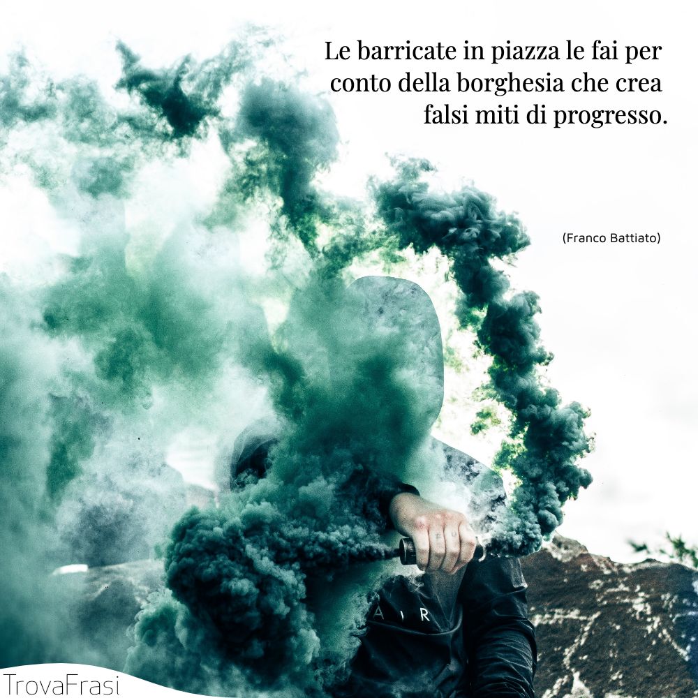 Le barricate in piazza le fai per conto della borghesia che crea falsi miti di progresso.