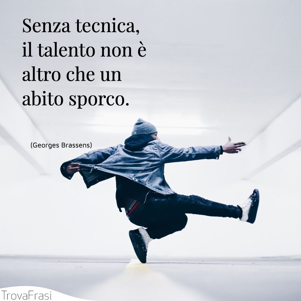 Senza tecnica, il talento non è altro che un abito sporco.