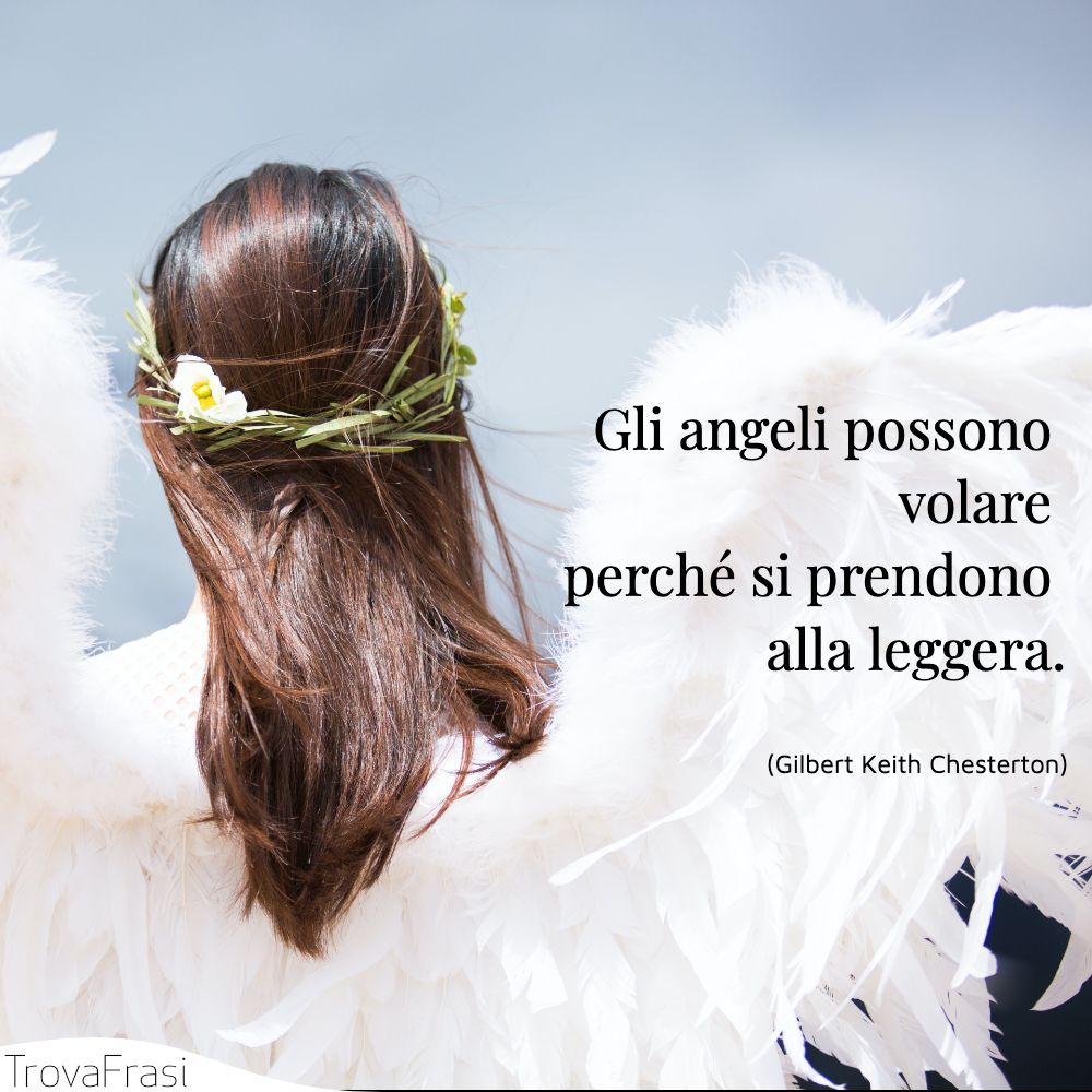 Gli angeli possono volare perché si prendono alla leggera.