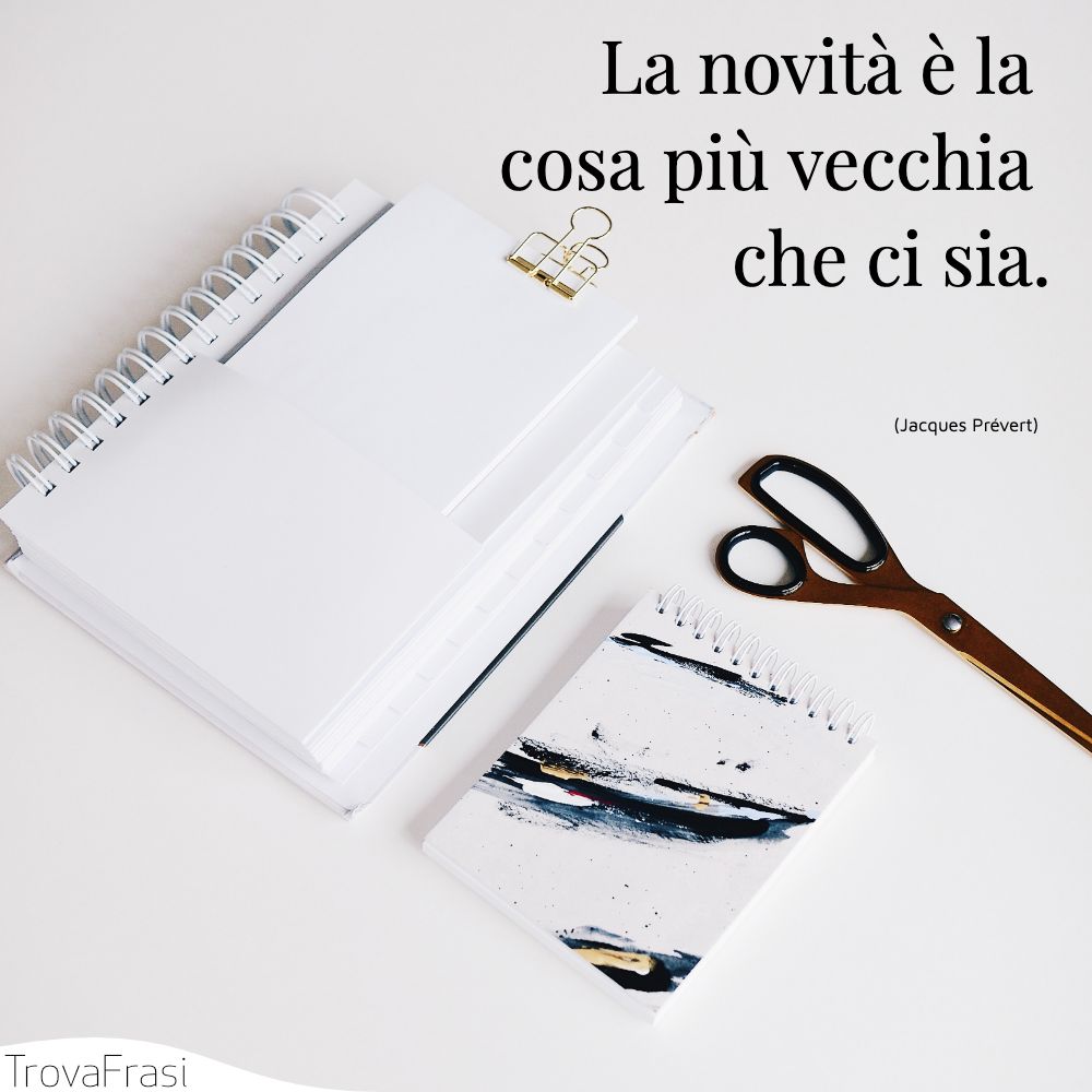 La novità è la cosa più vecchia che ci sia.