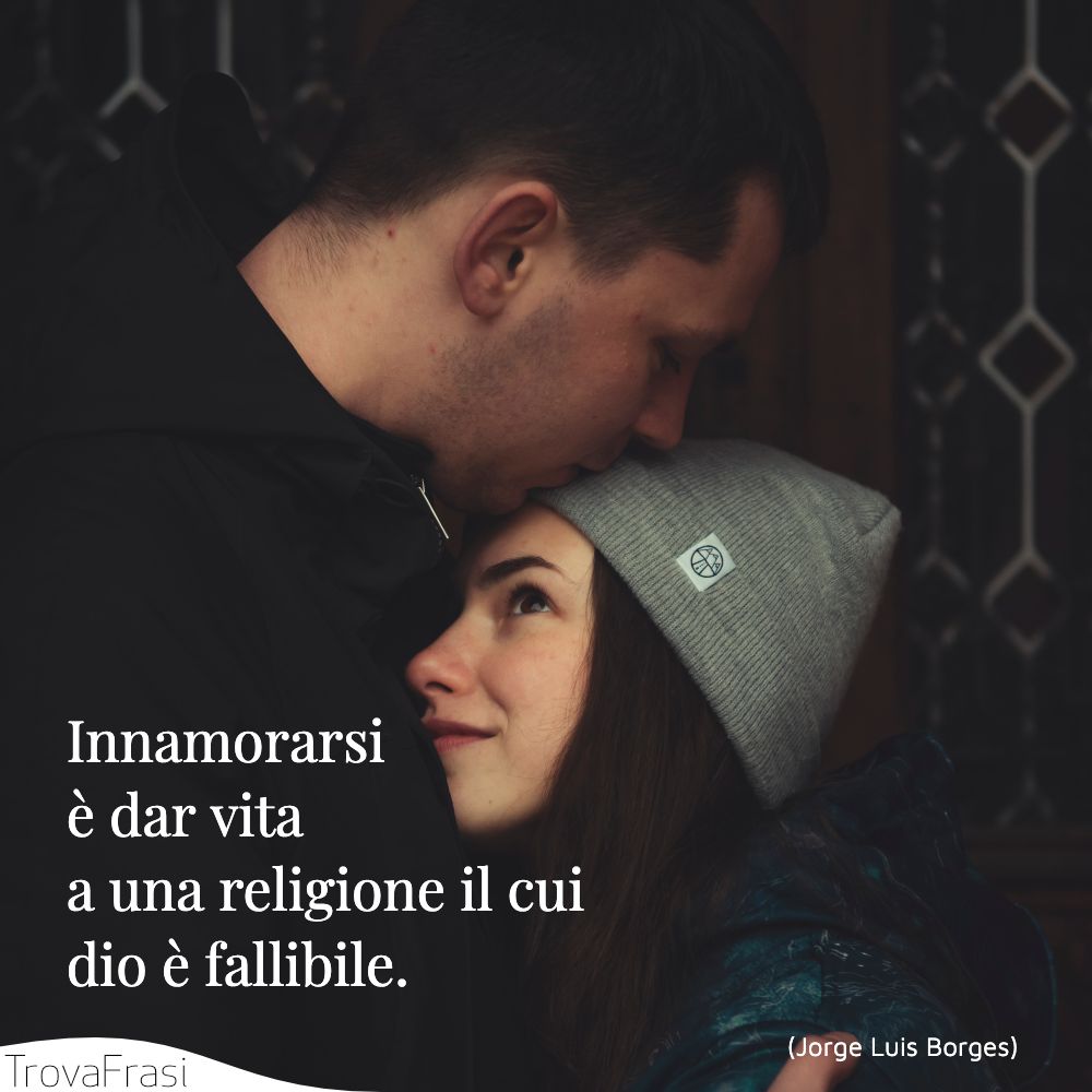 Innamorarsi è dar vita a una religione il cui dio è fallibile.