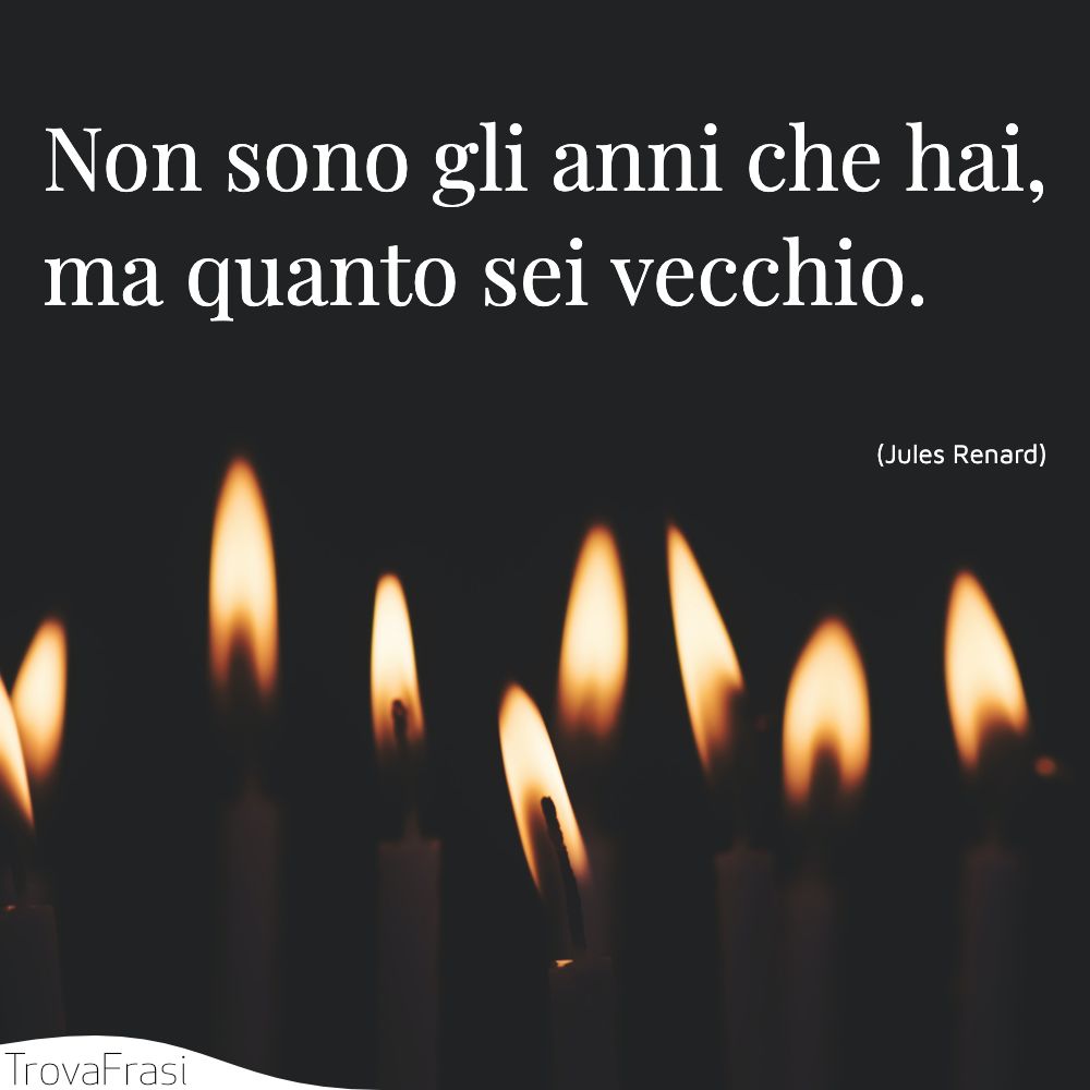 Non sono gli anni che hai, ma quanto sei vecchio.