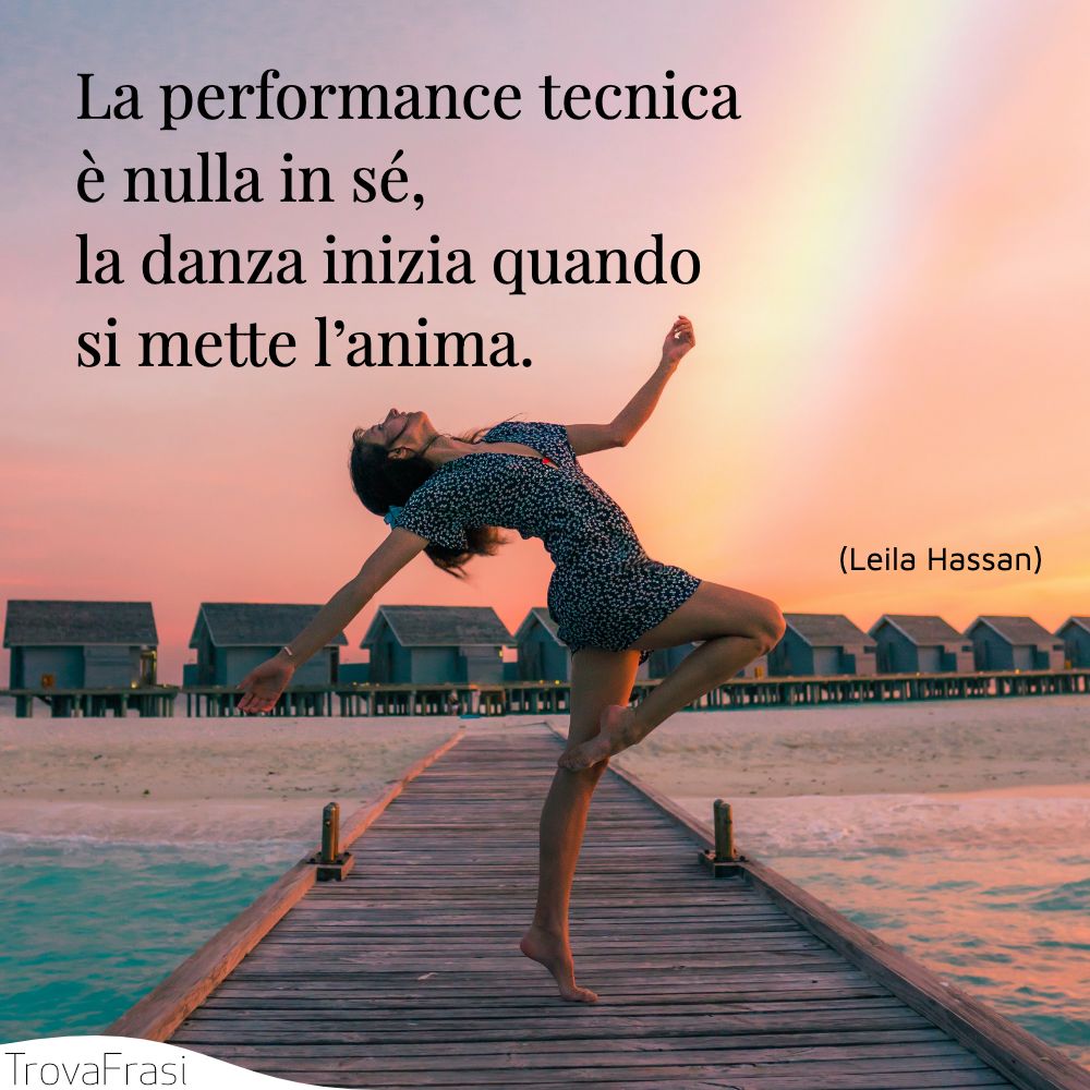 La performance tecnica è nulla in sé, la danza inizia quando si mette l’anima.
