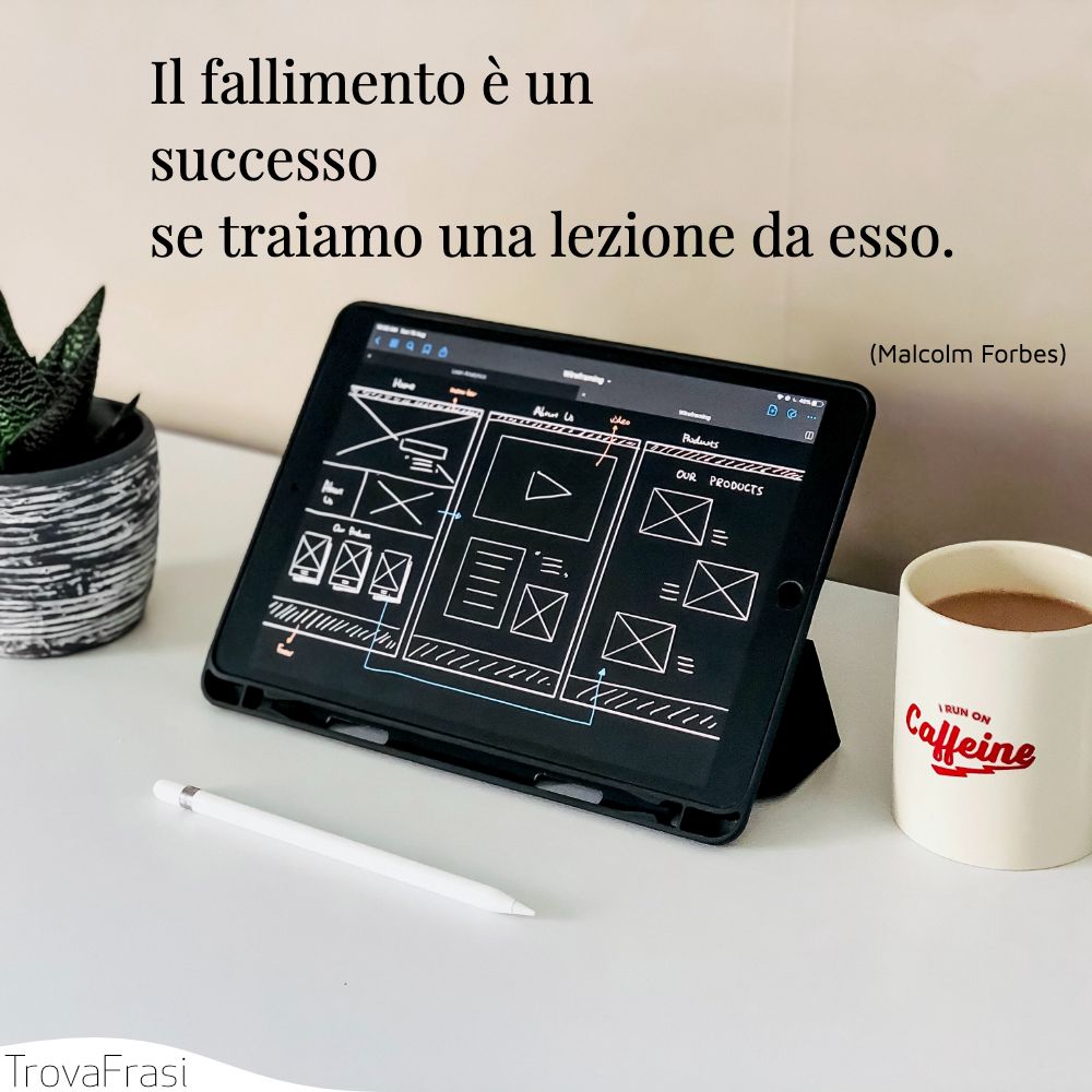 Il fallimento è un successo se traiamo una lezione da esso.
