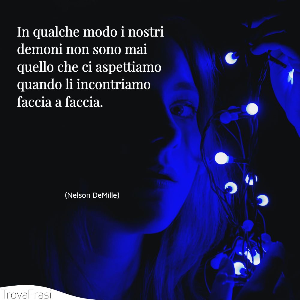 In qualche modo i nostri demoni non sono mai quello che ci aspettiamo quando li incontriamo faccia a faccia.