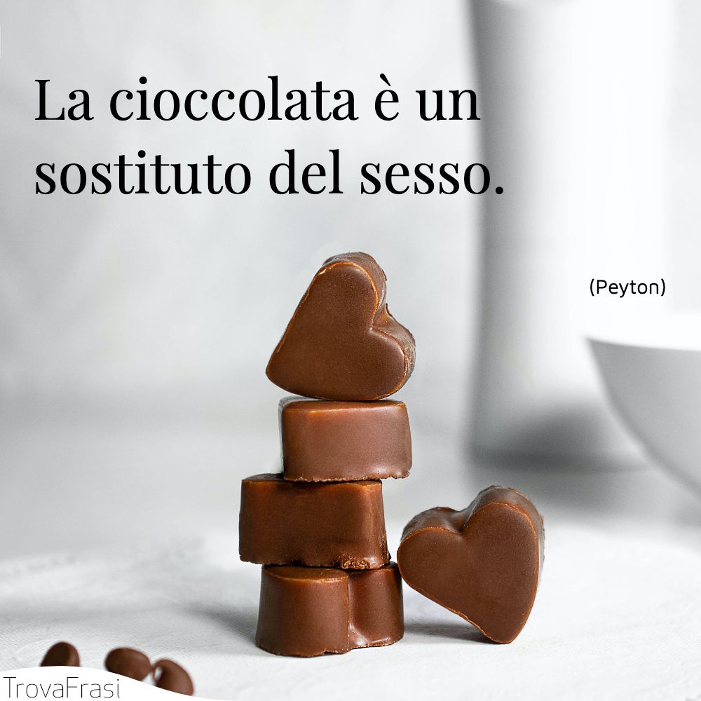 La cioccolata è un sostituto del sesso.