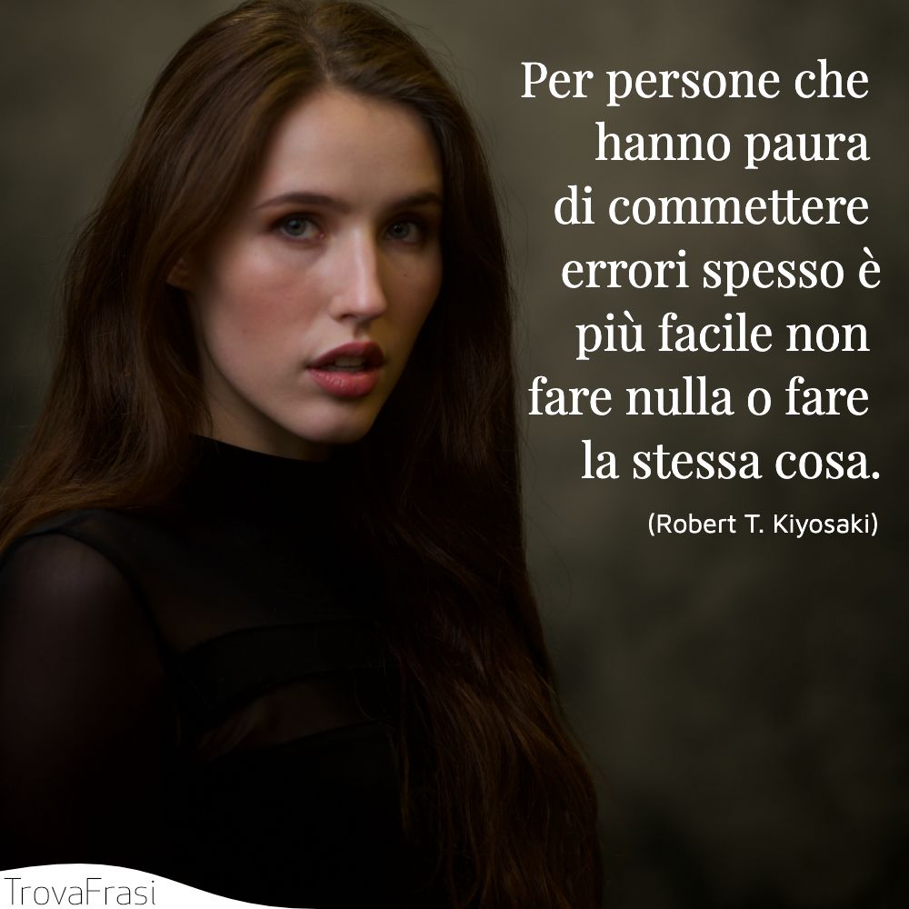 Per persone che hanno paura di commettere errori spesso è più facile non fare nulla o fare la stessa cosa.