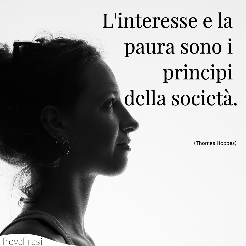 L'interesse e la paura sono i principi della società .