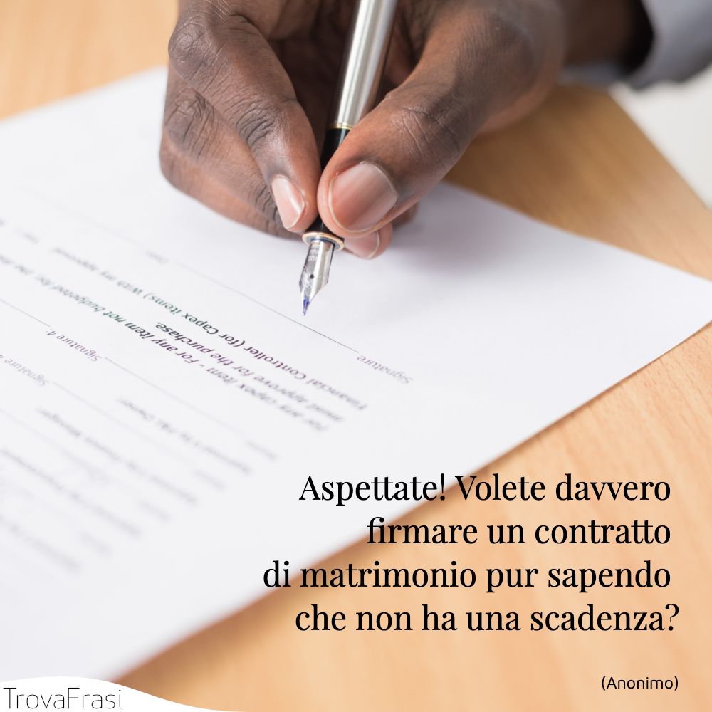 Aspettate! Volete davvero firmare un contratto di matrimonio pur sapendo che non ha una scadenza?