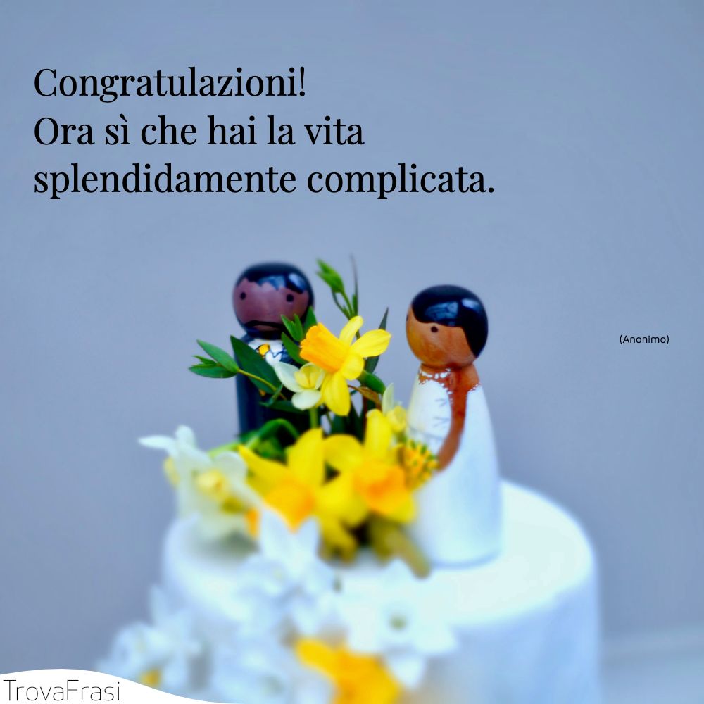 Congratulazioni! Ora sì che hai la vita splendidamente complicata.