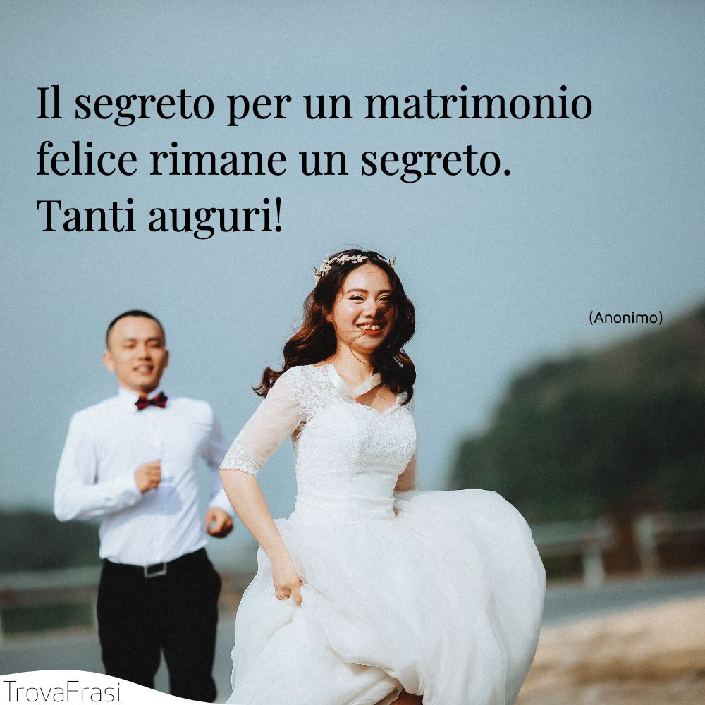 Il segreto per un matrimonio felice rimane un segreto. Tanti auguri!