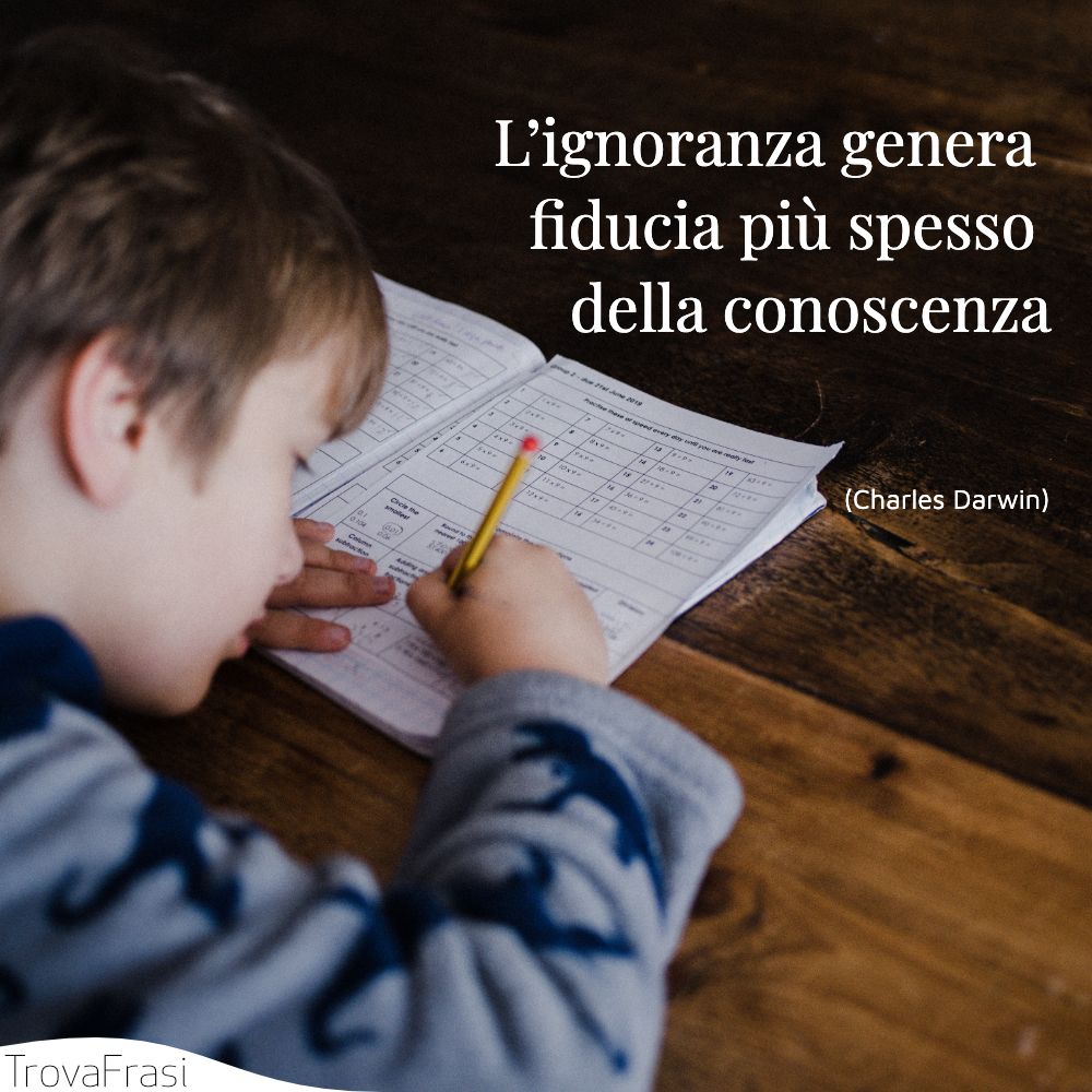 L’ignoranza genera fiducia più spesso della conoscenza