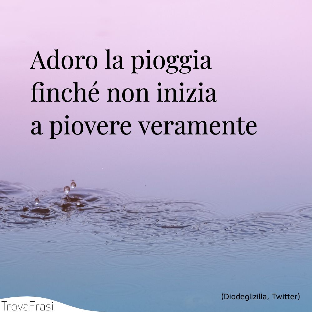 Adoro la pioggia finché non inizia a piovere veramente