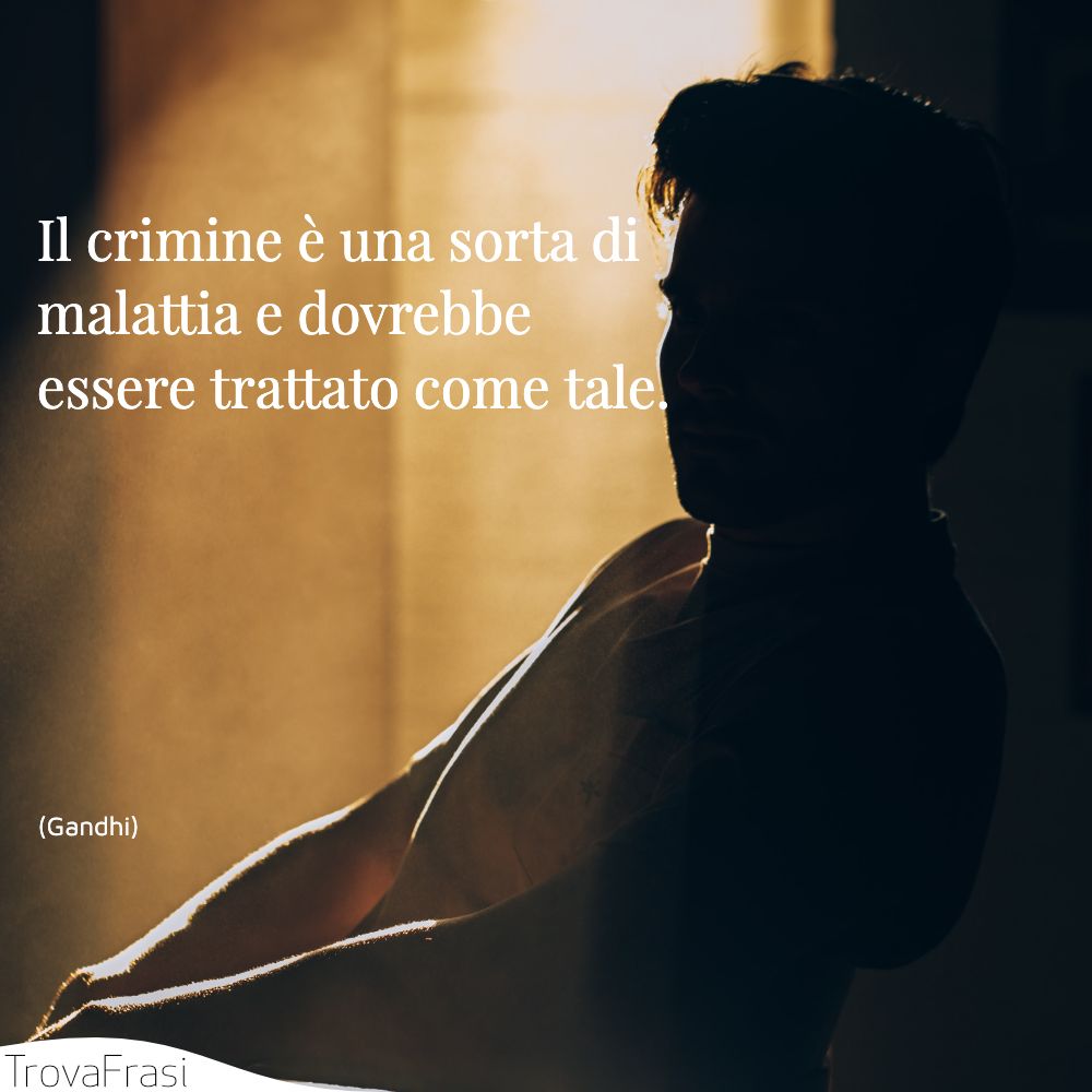 Il crimine è una sorta di malattia e dovrebbe essere trattato come tale.