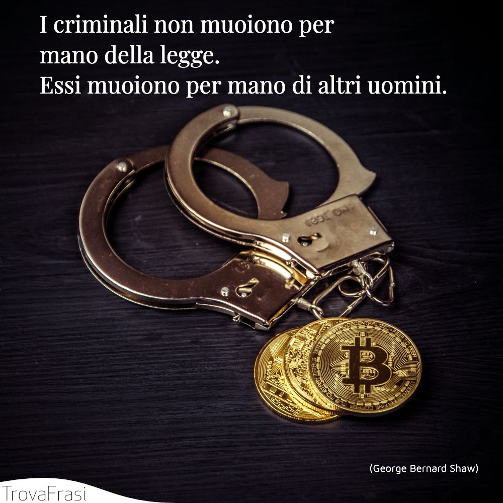 I criminali non muoiono per mano della legge. Essi muoiono per mano di altri uomini.