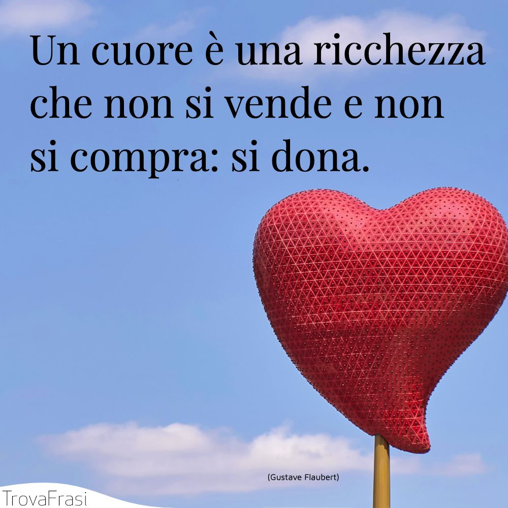 Un cuore è una ricchezza che non si vende e non si compra: si dona.