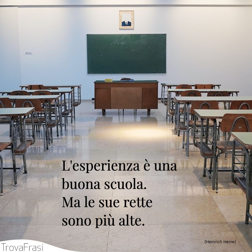 L'esperienza è una buona scuola. Ma le sue rette sono più alte.