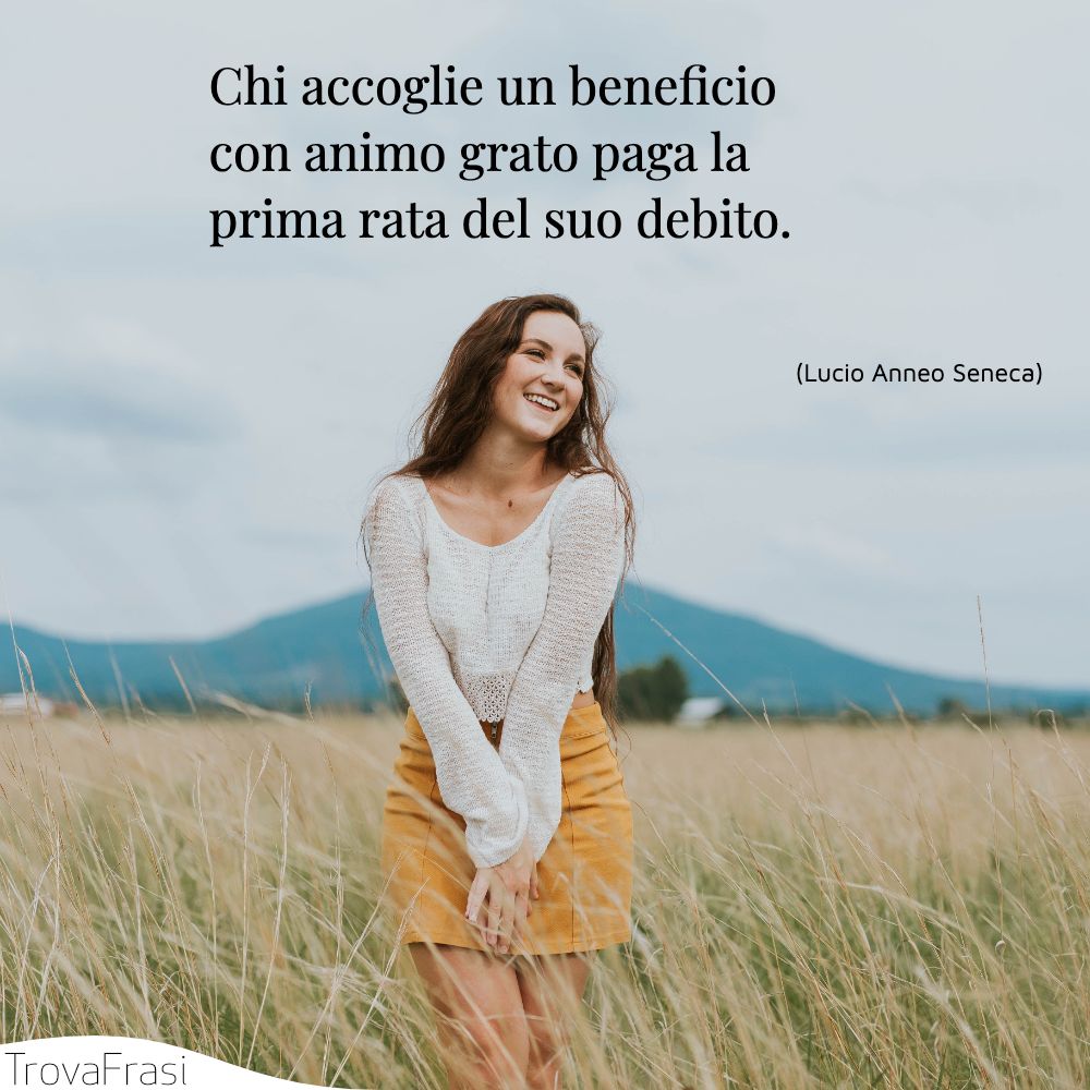 Chi accoglie un beneficio con animo grato paga la prima rata del suo debito.