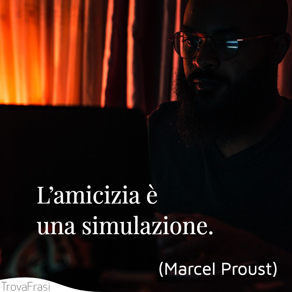 L’amicizia è una simulazione.