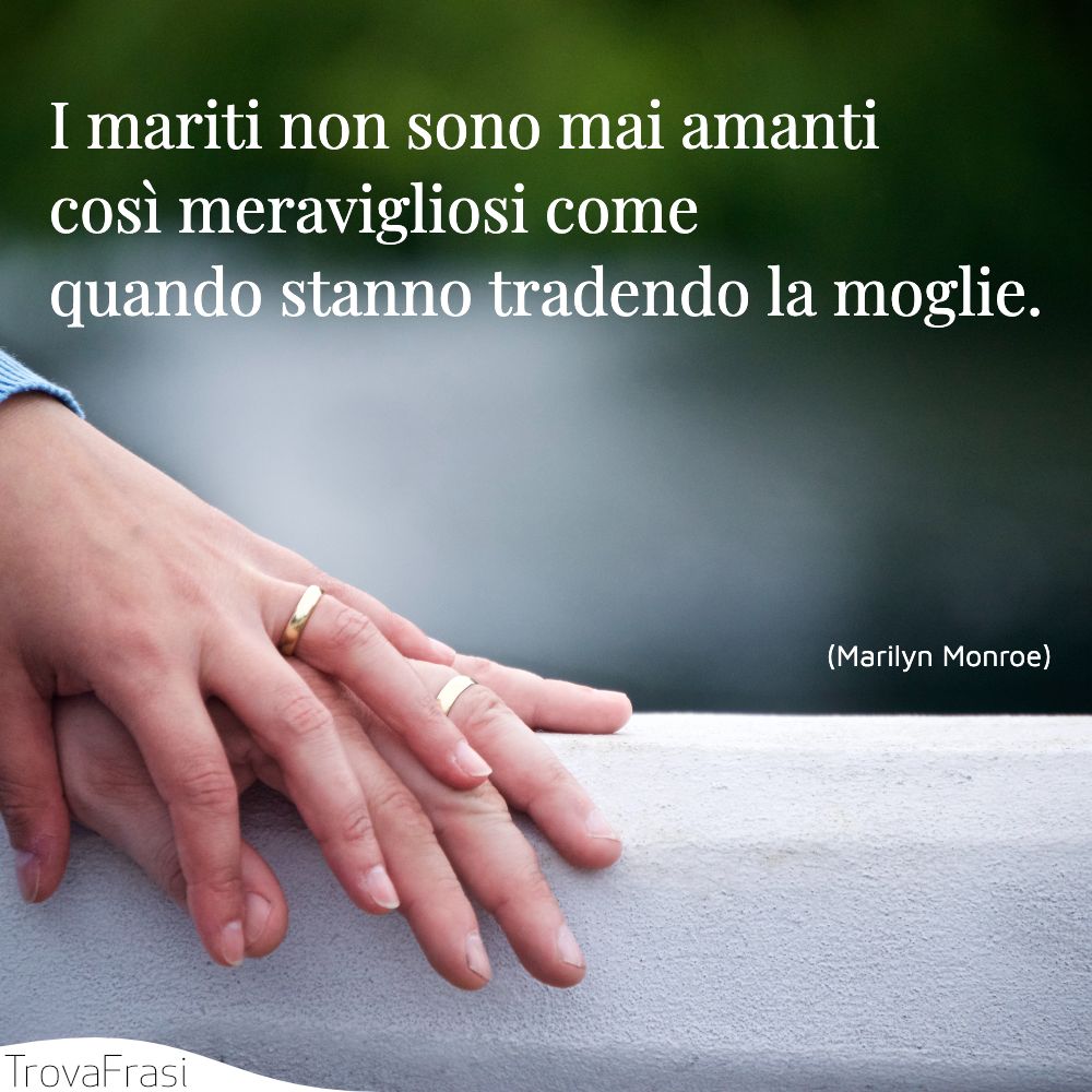 I mariti non sono mai amanti così meravigliosi come quando stanno tradendo la moglie.