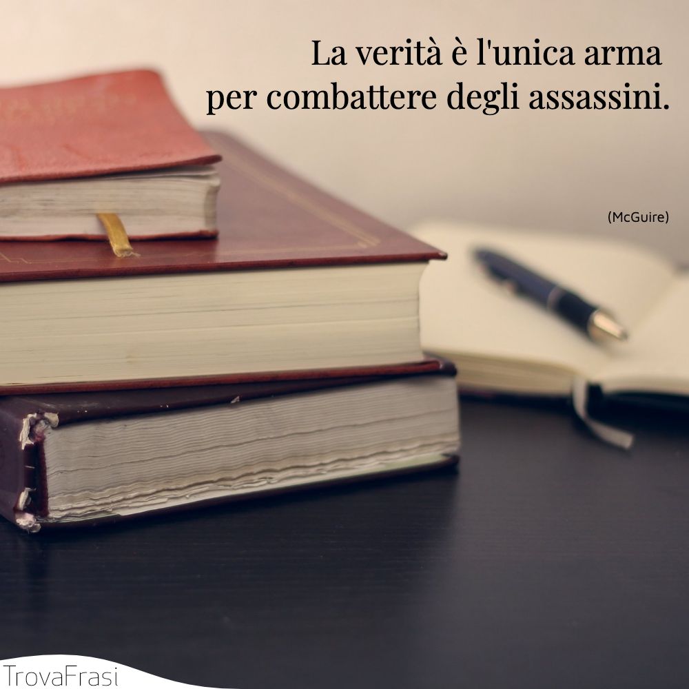 La verità è l'unica arma per combattere degli assassini.