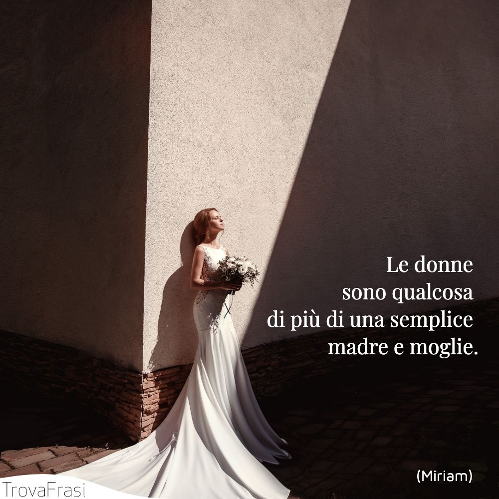 Le donne sono qualcosa di piĂ¹ di una semplice madre e moglie.