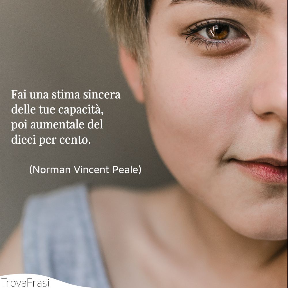 Fai una stima sincera delle tue capacità, poi aumentale del dieci per cento.