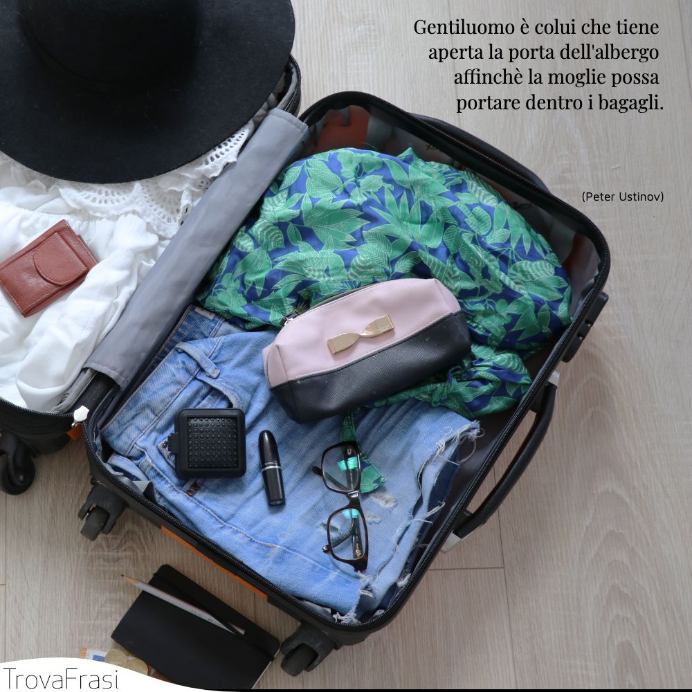 Gentiluomo è colui che tiene aperta la porta dell'albergo affinchè la moglie possa portare dentro i bagagli.